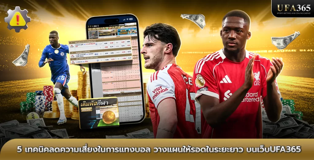 5 เทคนิคลดความเสี่ยงในการแทงบอล วางแผนให้รอดในระยะยาว บนเว็บufa365